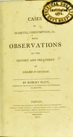 view Cases of diabetes, consumption, etc : with observations on the history and treatment of disease in general / by Robert Watt.