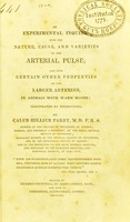 view An experimental inquiry into the nature, cause, and varieties of the arterial pulse : and into certain other properties of the larger arteries, in animals with warm blood. / by Caleb Hillier Parry.