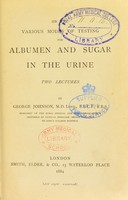 view On various modes of testing for albumen and sugar in the urine : two lectures / by George Johnson.