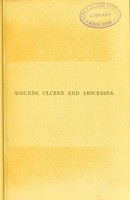 view The treatment of wounds, ulcers, and abscesses : by W. Watson Cheyne.