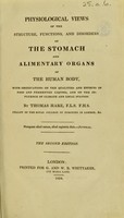 view Physiological views of the structure, functions, and disorders of the stomach and alimentary organs of the human body : : with observations on the qualities and effects of food and fermented liquors, and on the influence of climate and local station / By Thomas Hare.