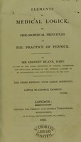 view Elements of medical logick, or, Philosophical principles of the practice of physick / by Sir Gilbert Blane.