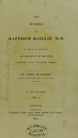 view The works of Matthew Baillie, M. D : to which is prefixed an account of his life, collected from authentic sources / by James Wardrop.