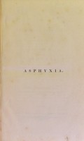 view The physiology, pathology, and treatment of asphyxia : including suspended animation in new-born children, and from drowning, hanging, wounds of the chest, mechanical obstructions of the air-passages, respiration of gases, death from cold, &c. &c. / by James Phillips Kay.