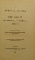 view The surgical anatomy of the groin, the femoral, and popliteal regions / by Thomas Morton ... illustrated with lithographic plates and wood engravings.