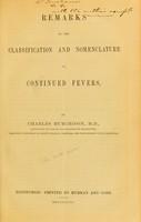 view Remarks on the classification and nomenclature of continued fevers / by Charles Murchison.