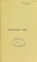 view Pre-historic times, as illustrated by ancient remains, and the manners and customs of modern savages / by John Lubbock.