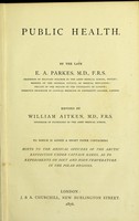 view Public health : to which is added a short paper containing hints to the medical officers of the Arctic expedition under Captain Nares, as to experiments in diet and body-temperature in the polar regions / by the late E.A. Parkes ; revised by William Aitken.