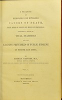 view A treatise on removable and mitigable causes of death, their modes of origin and means of prevention ; including a sketch of vital statistics and the leading principles of public hygiene in Europe and India. v. 1.