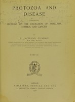 view Protozoa and disease, comprising sections on the causation of smallpox, syphilis, and cancer. Part II / by J. Jackson Clarke.
