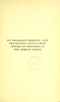 view On pharmaco-therapy and preventive inoculation applied to pneumonia in the African native, with a discourse on the logical methods which ought to be employed in the evaluation of therapeutic agents / by Sir Almroth E. Wright.