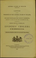 view Letter of the President of the General Board of Health, to the Right Honourable the Viscount Palmerston, Secretary of State for the Home Department, &c., &c., accompanying a report from Dr Sutherland. On epidemic cholera in the metropolis in 1854. Presented to both Houses of Parliament by command of Her Majesty.