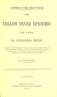 view The yellow fever epidemic of 1878, in Memphis, Tenn. : Embracing a complete list of the dead, the names of the doctors and nurses employed, names of all who contributed money or means, and the names and history of the Howards, together with other data, and lists of the dead elsewhere / By J.M. Keating.