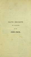 view Facts decisive in favour of the cow-pock : including the history of its rise, progress, and advantages; and the evidence given before the Honourable the Committee of the House of Commons, with their report, and remarks on the same / By Robert John Thornton.