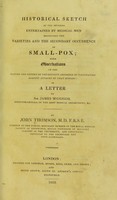 view Historical sketch of the opinions entertained by medical men respecting the varieties and the secondary occurrence of small-pox ; with observations on the nature and extent of the security afforded by vaccination against attacks of that disease : in a letter to Sir James M'Grigor ... / By John Thomson.