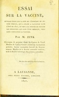 view Essai sur la vaccine:  ouvrage écrit sur la fin de l'épidémie de petite vérole, qui a régné a Lausanne dans l'été de 1827, et mis a la portée de toutes les personnes qui sans être médecin, veulent connaitre la vaccine / par M. Zink.