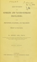 view Lectures on syphilitic and vaccino-syphilitic inoculations  : their prevention, diagnosis, and treatment. Illustrated by coloured plates / by Henry Lee.