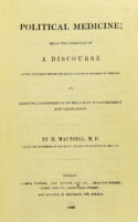 view Political medicine ; being the substance of a discourse lately delivered before the Royal College of Surgeons in Ireland, on medicine, considered in its relations to government and legislation / by H. Maunsell, M.D.