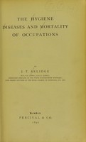 view The hygiene, diseases and mortality of occupations / by J.T. Arlidge.