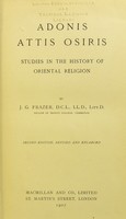 view Adonis, Attis, Osiris : studies in the history of oriental religion / by J.G. Frazer.