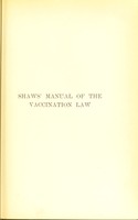 view Shaws' manual of the vaccination law : containing the Vaccination Acts, 1867, 1871,1874, 1898 & 1907; the Vaccination Orders, 1898, 1899, 1905 & 1907 and the instructional circulars and memoranda issued by the Local Government Board with introduction, notes and index / by John Lithiby ... barrister-at-law.