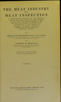 view The meat industry and meat inspection : a comprehensive account of the principal animals and fish, including cattle, sheep, pigs, poultry and game, supplied to the British meat market, together with a description of the various industrial processes connected therewith and the scientific inspection of meat / by Gerald R. Leighton and Loudon M. Douglas.