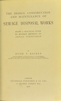 view The design, construction and maintenance of sewage disposal works ; being a practical guide to modern methods of sewage purification / by Hugh P. Raikes.