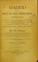 view Madrid bajo el punto de vista médico-social. : Segunda parte su morbicidad y mortalidad en relación con las enfermedades infecciosas y su profilaxis, con el estado meteorológico, con las condiciones higiénicas y con las económico-sociales, su epidemiología en relación con la policía sanitaria / por...Ph. Hauser.