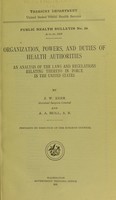 view Organization, powers, and duties of health authorities : an analysis of the laws and regulations relating thereto in force in the United States / by J. W. Kerr, Assistant Surgeon General and A. A. Moll, A.B. ; prepared by direction of the Surgeon General.