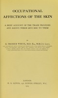 view Occupational affections of the skin ; a brief account of the trade processes and agents which give rise to them.