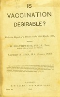 view Is vaccination desirable? Verbatim report of a debate on the 17th March, 1885, between H. Branthwaite, ..., and Alfred Milnes.