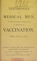 view Testimonies of medical men, on the protection supposed to be afforded by vaccination, from 1805 to 1881.