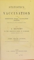 view Statistics on vaccination at the Greenwich Public Vaccination Station, from February 23, 1870, to September 29, 1875, being a report to the Greenwich Board of Guardians, presented February 1st, 1876 / by John Prior Purvis.