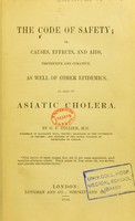 view The code of safety ; or, causes, effects, and aids, preventive and curative, as well as other epidemics, as also of Asiatic cholera / by G.F. Collier.