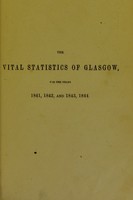 view The vital statistics of Glasgow, for the years 1841, 1841, and 1843, 1844 / [By Andrew Watt.].