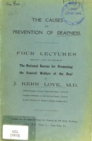 view The causes and prevention of deafness. : Four lectures delivered under the auspices of the National bureau for promoting the general welfare of the deaf / by J. Kerr Love.