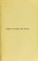 view Climate, weather, and disease ; being a sketch of the opinions of the most celebrated antient [sic] and modern writers with regard to the influence of climate and weather in producing disease / By Alfred Haviland.