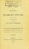 view A new view of the infection of scarlet fever, illustrated by remarks on other contagious disorders / By William Macmichael.