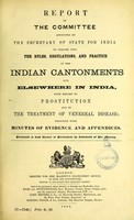 view Report of the Committee appointed by the Secretary of State for India to inquire into the rules, regulations, and practice in the Indian cantonments and elsewhere in India, with regard to prostitution and to the treatment of venereal disease; together with minutes of evidence and appendices.