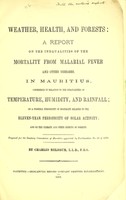 view Weather, health, and forests : a report on the inequalities of the mortality from malarial fever and other diseases, in Mauritius, considered in relation to the inequalities of temperature, humidity, and rainfall ; on a possible periodicity of mortality related to the eleven-year periodicity of solar activity ; and on the climatic and other effects of forests / Prepared for the Sanitary Commission of Mauritius appointed by Proclamation No. 50 of 1879. By Charles Meldrum, L.L.D., F.R.S.