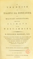 view A treatise on tropical diseases ; on military operations; and on the climate of the West-Indies / By Benjamin Moseley, M.D.