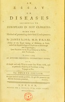 view An essay on diseases incidental to Europeans in hot climates. : With the method of preventing their fatal consequences ... To which is added, an appendix concerning intermittent fevers.  And, a simple and easy way to render sea water fresh, and to prevent a scarcity of provisions in long voyages at sea / [By James Lind, M.D., F.R.S.Ed.].