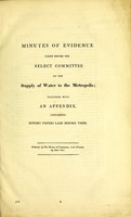 view Minutes of evidence taken before the Select Committee on the Supply of Water to the Metropolis ; together with an appendix, containing sundry papers laid before them.