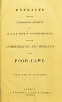 view Extracts from the information received by His Majesty's Commissioners, as to the administration and operation of the Poor-Laws. : Published by authority / [By C.J. London [and six others]].