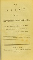 view An essay on preternatural labours / by Thomas Denman, M. D. licentiate in midwifery, of the College of Physicians.