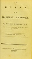 view An essay on natural labours / by Thomas Denman, M. D. licentiate in midwifery of the College of Physicians.