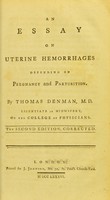 view An essay on uterine hemorrhages depending on pregnancy and parturition / by Thomas Denman, M. D. licentiate in midwifery, of the College of Physicians.