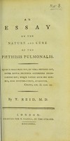 view An essay on the nature and cure of the phthisis pulmonalis / by T. Reid, M.D.