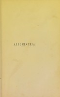 view Albuminuria, with and without dropsy : its different forms, pathology, and treatment / by George Harley, M.D., F.R.S.