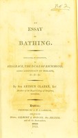 view An essay on bathing : dedicated by permission to His Grace the Duke of Richmond, Lord Lieutenant of Ireland, &c. &c. &c. / by Sir Arthur Clarke.